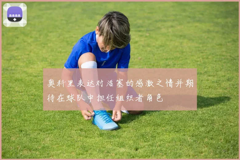 奥科里表达对活塞的感激之情并期待在球队中担任组织者角色