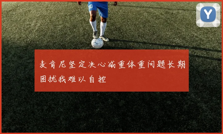 麦肯尼坚定决心减重体重问题长期困扰我难以自控